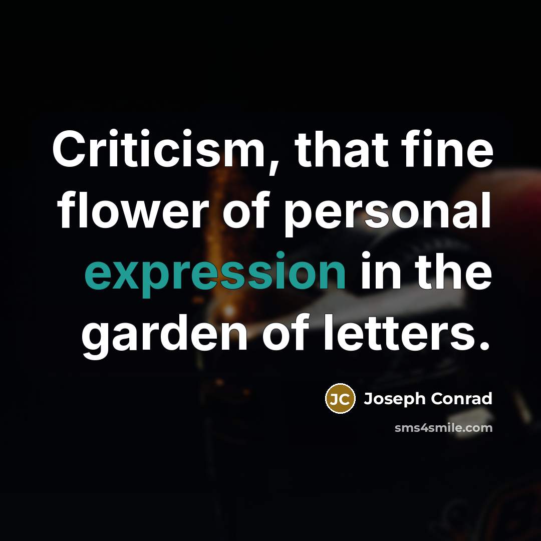 “Criticism, that fine flower of personal expression in the garden…” quote by Joseph Conrad