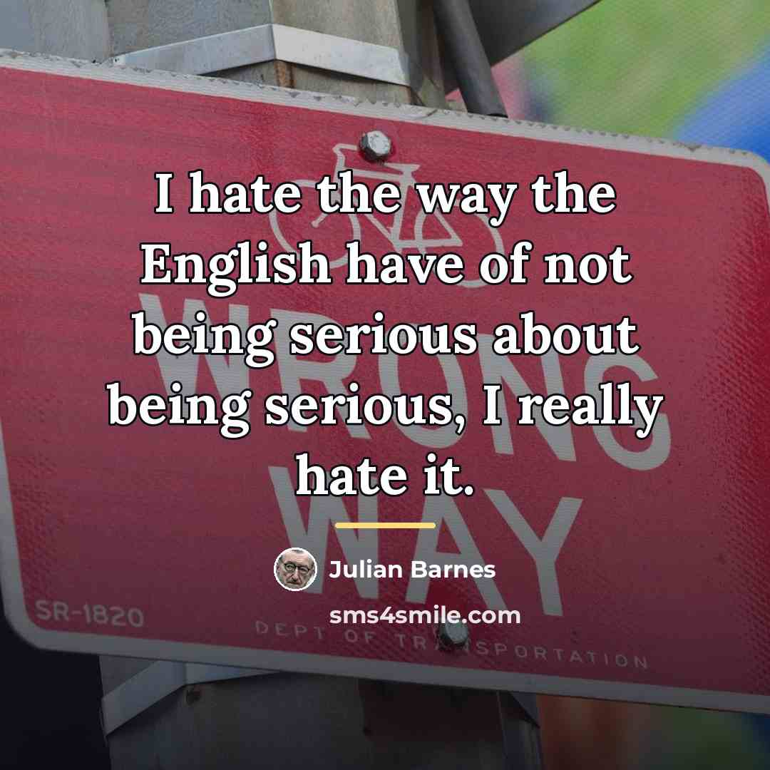 “I hate the way the English have of not being…” quote by Julian Barnes