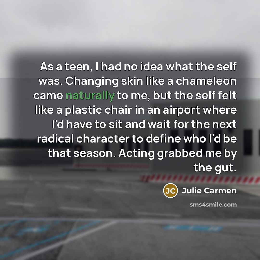 “As a teen, I had no idea what the self…” quote by Julie Carmen