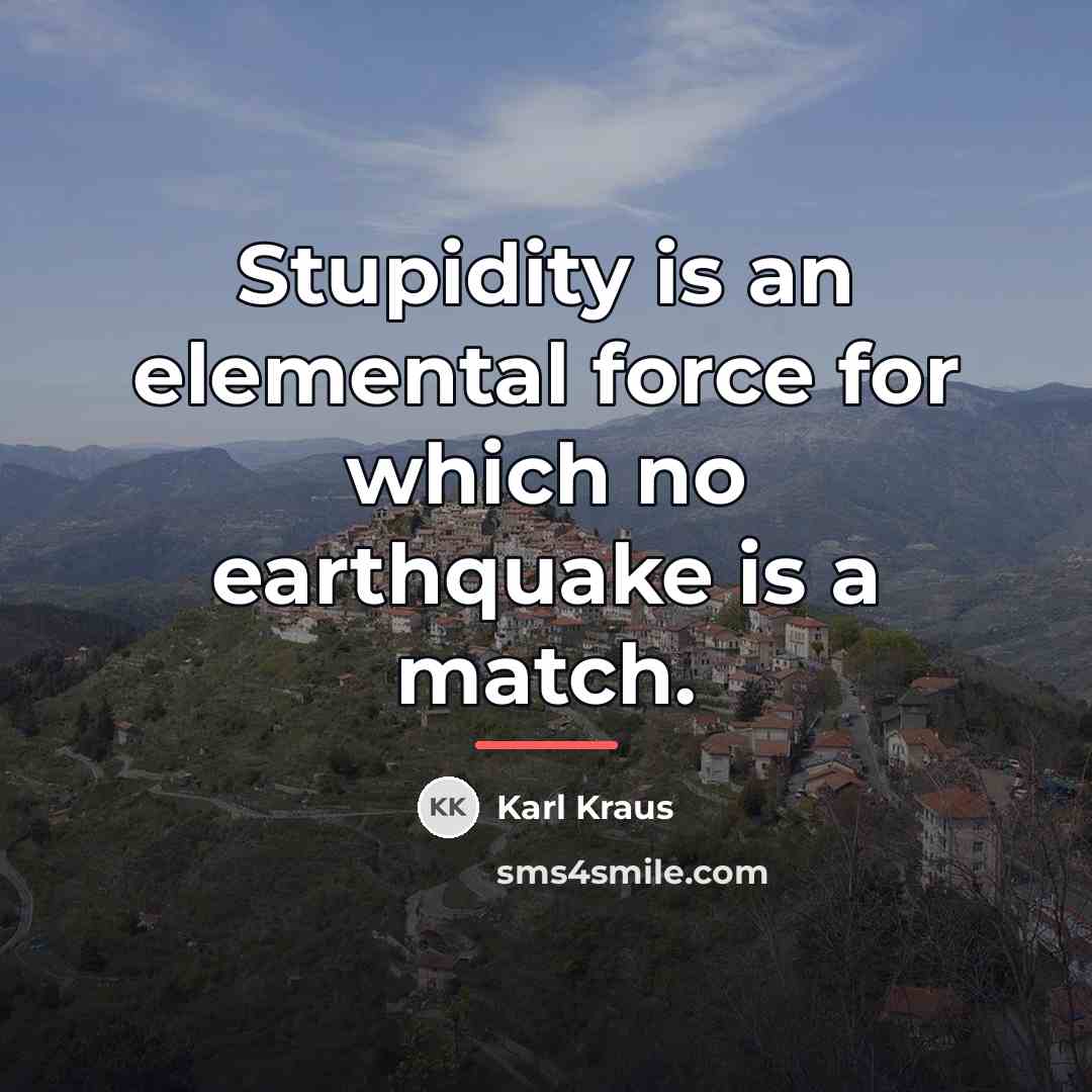 “Stupidity is an elemental force for which no earthquake is…” quote by Karl Kraus