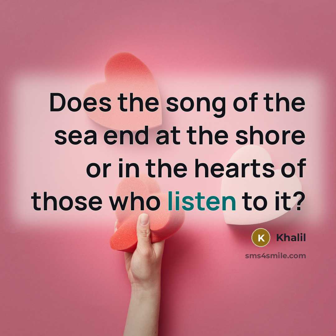 “Does the song of the sea end at the shore…” quote by Khalil