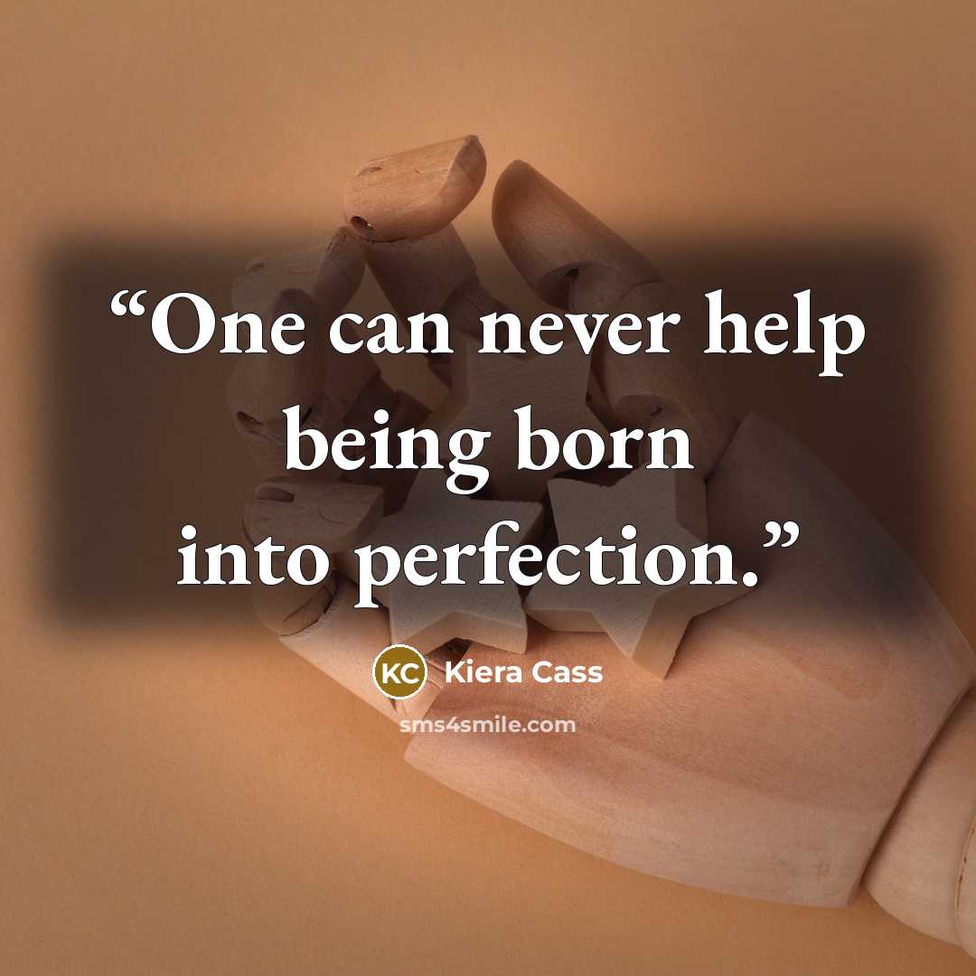 “One can never help being born into perfection.” quote by Kiera Cass