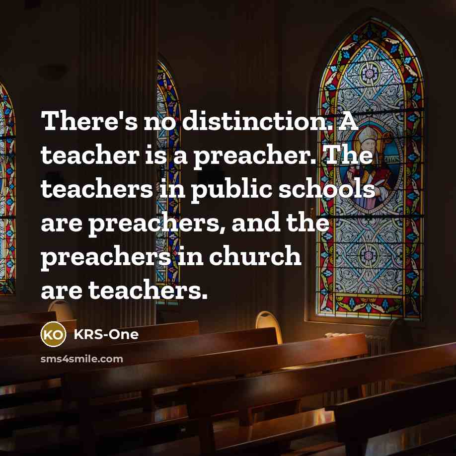 “There's no distinction. A teacher is a preacher. The teachers…” quote by KRS-One