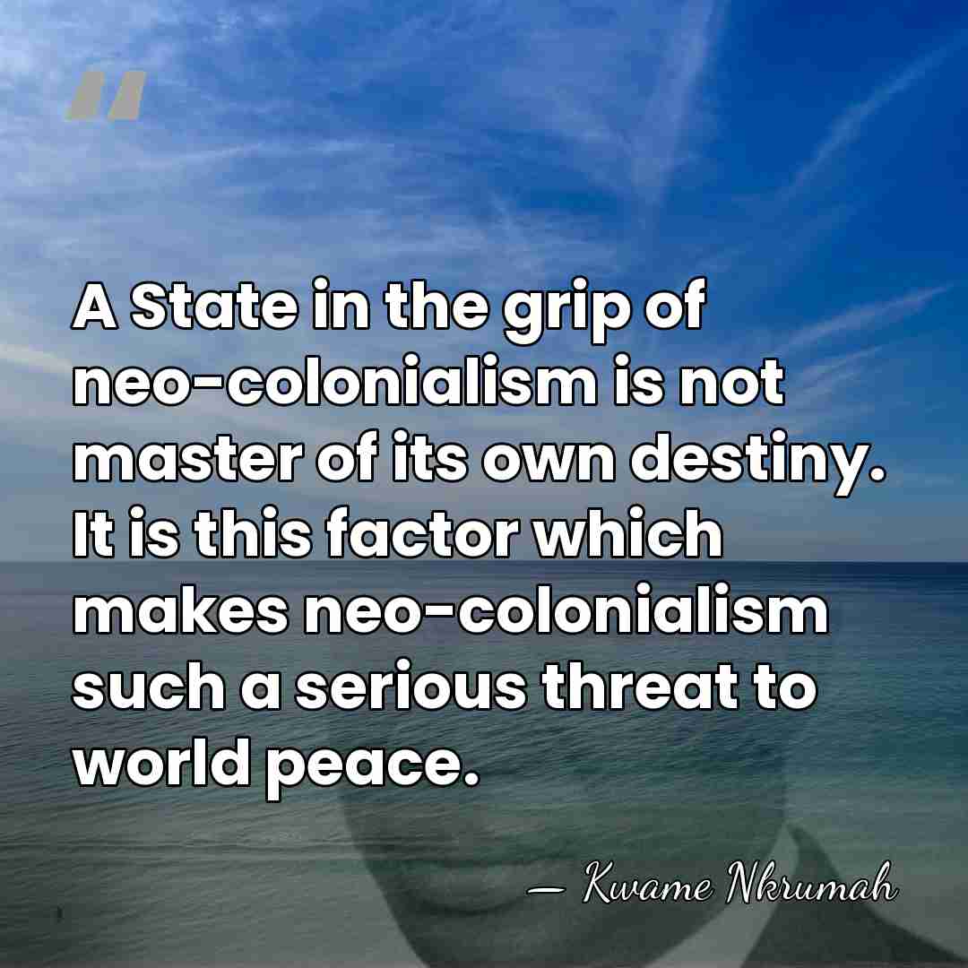 A State in the grip of neo-colonialism is not master of its&hellip; - Kwame Nkrumah