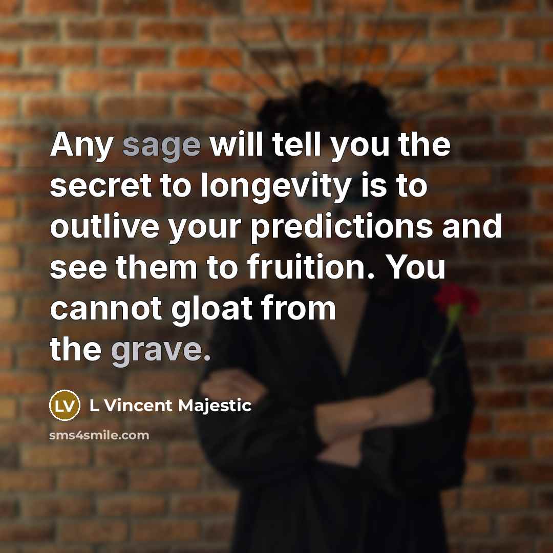 “Any sage will tell you the secret to longevity is…” quote by L Vincent Majestic