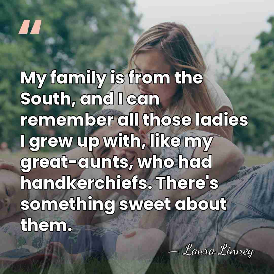 My family is from the South, and I can remember all those&hellip; - Laura Linney