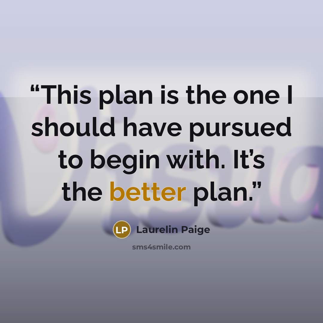 “This plan is the one I should have pursued to begin with. It’s the better plan.” quote by Laurelin Paige