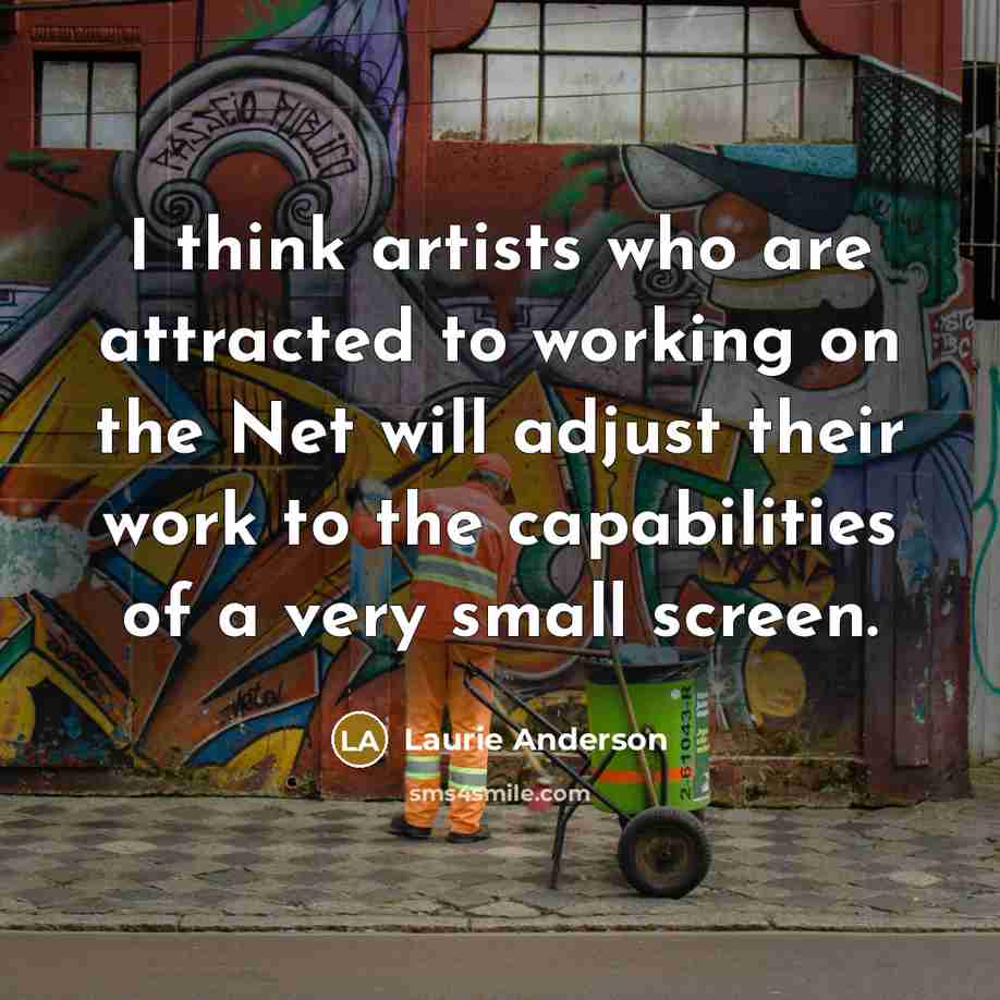 “I think artists who are attracted to working on the…” quote by Laurie Anderson