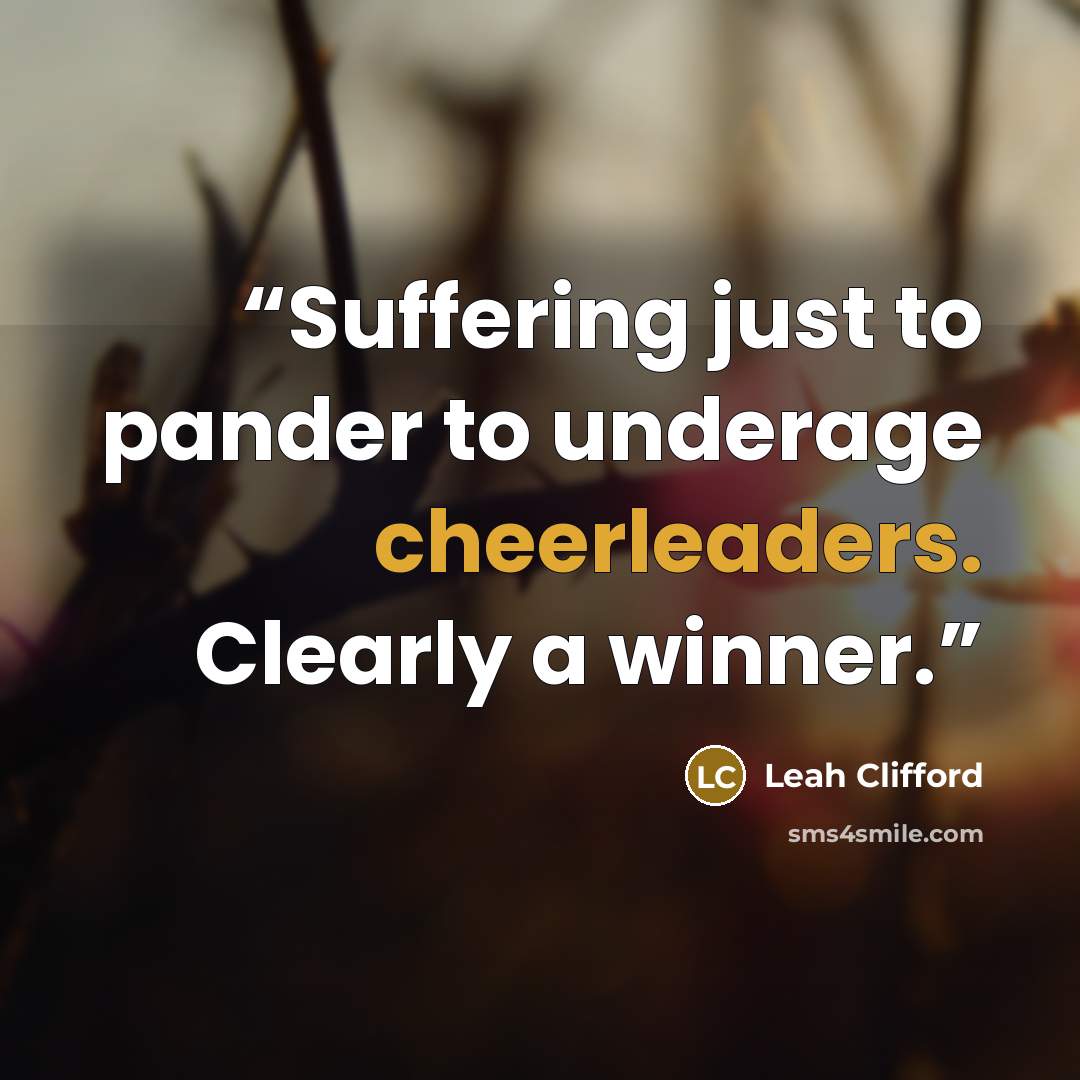 “Suffering just to pander to underage cheerleaders. Clearly a winner.” quote by Leah Clifford