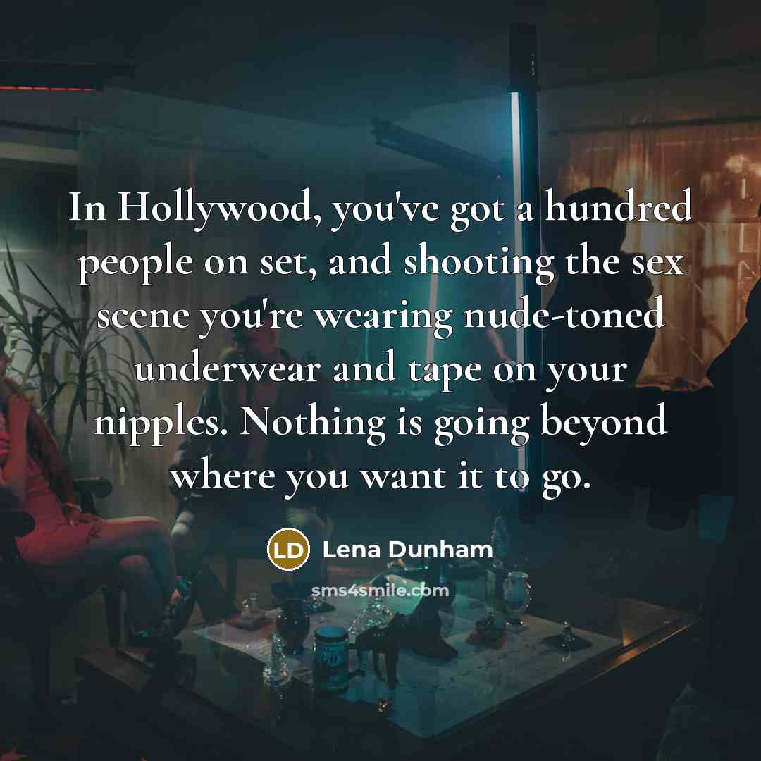 “In Hollywood, you've got a hundred people on set, and…” quote by Lena Dunham