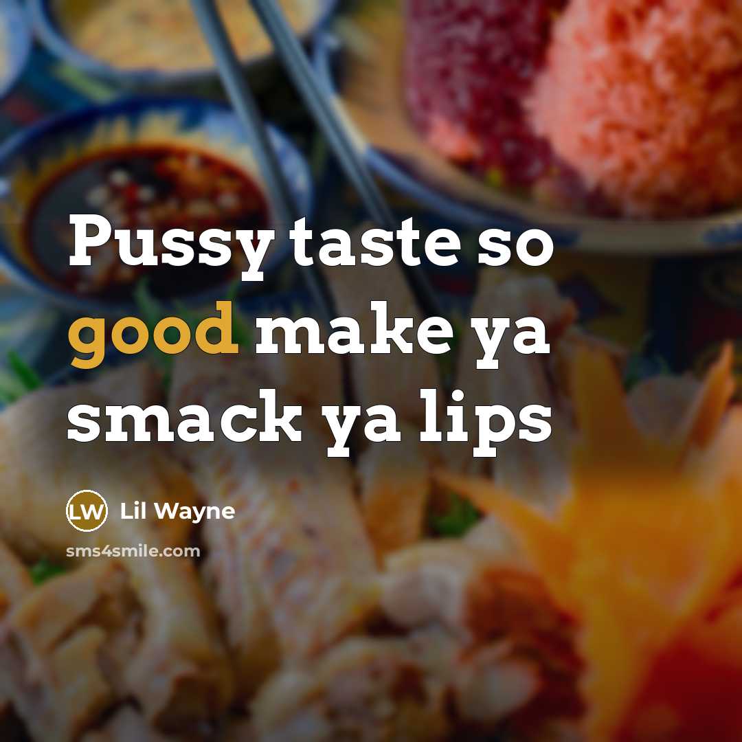 “Pussy taste so good make ya smack ya lips…” quote by Lil Wayne