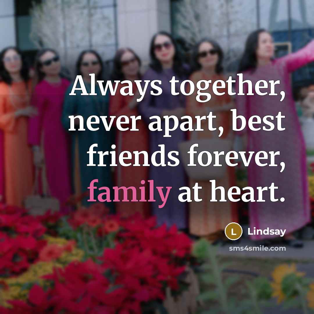 “Always together, never apart, best friends forever, family at heart.…” quote by Lindsay