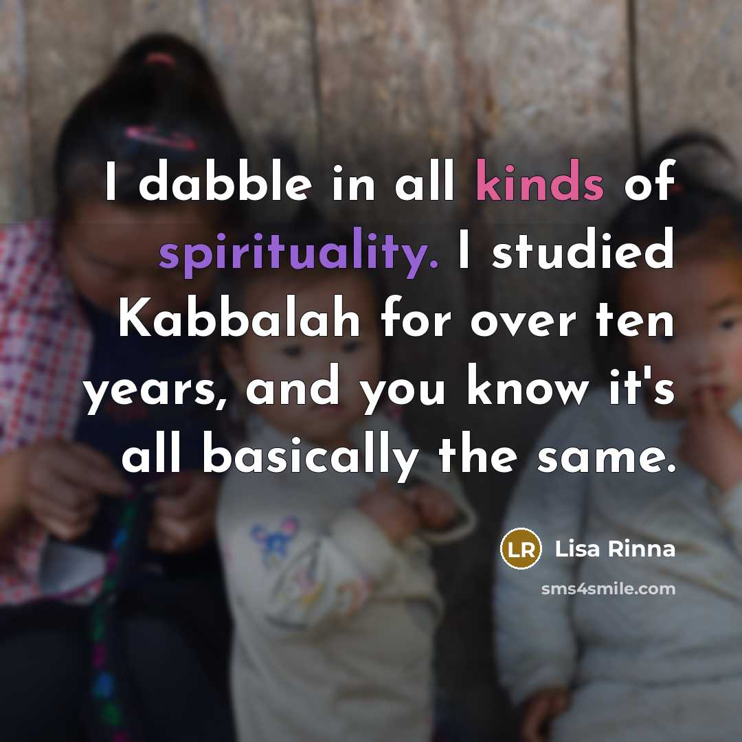 “I dabble in all kinds of spirituality. I studied Kabbalah…” quote by Lisa Rinna