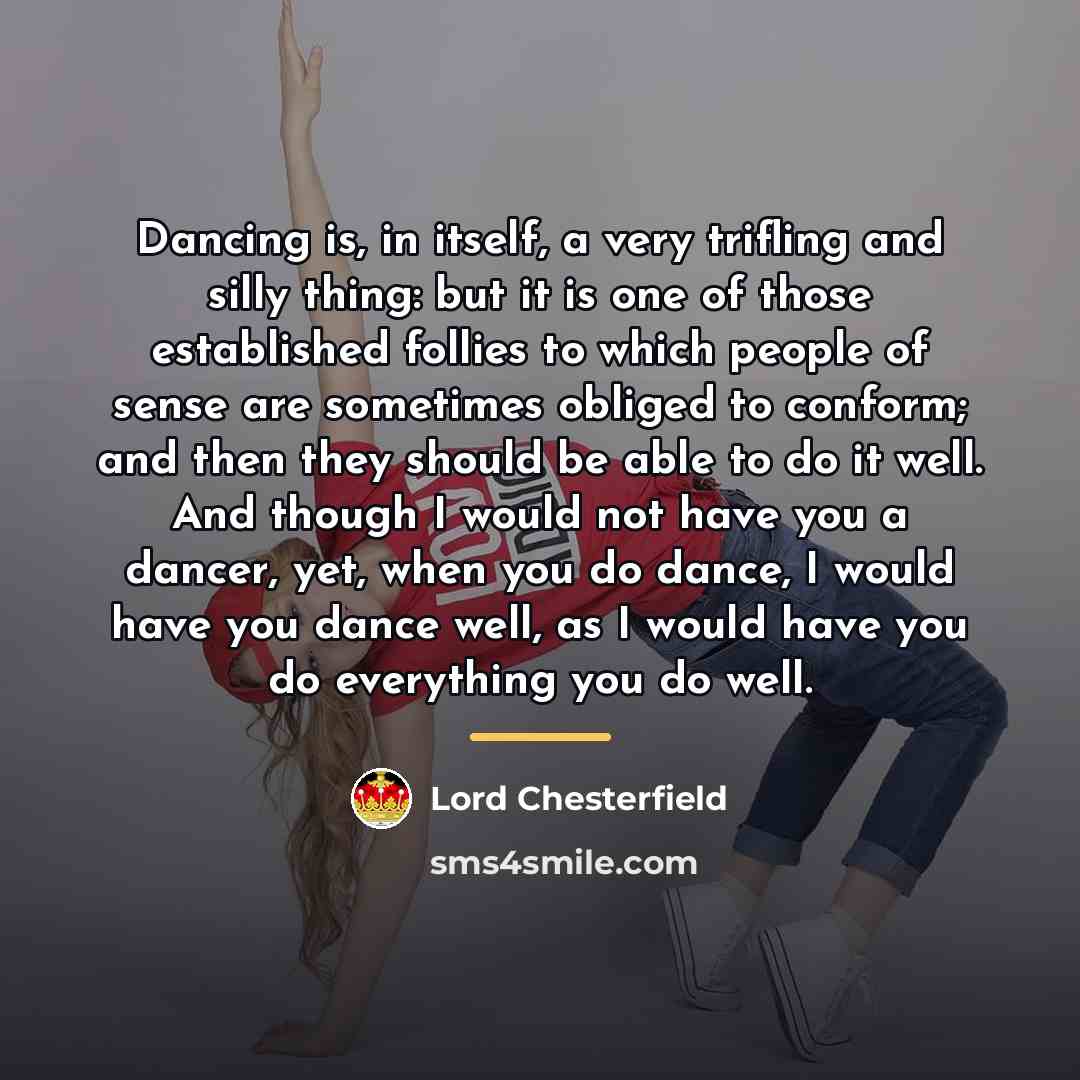 “Dancing is, in itself, a very trifling and silly thing:…” quote by Lord Chesterfield