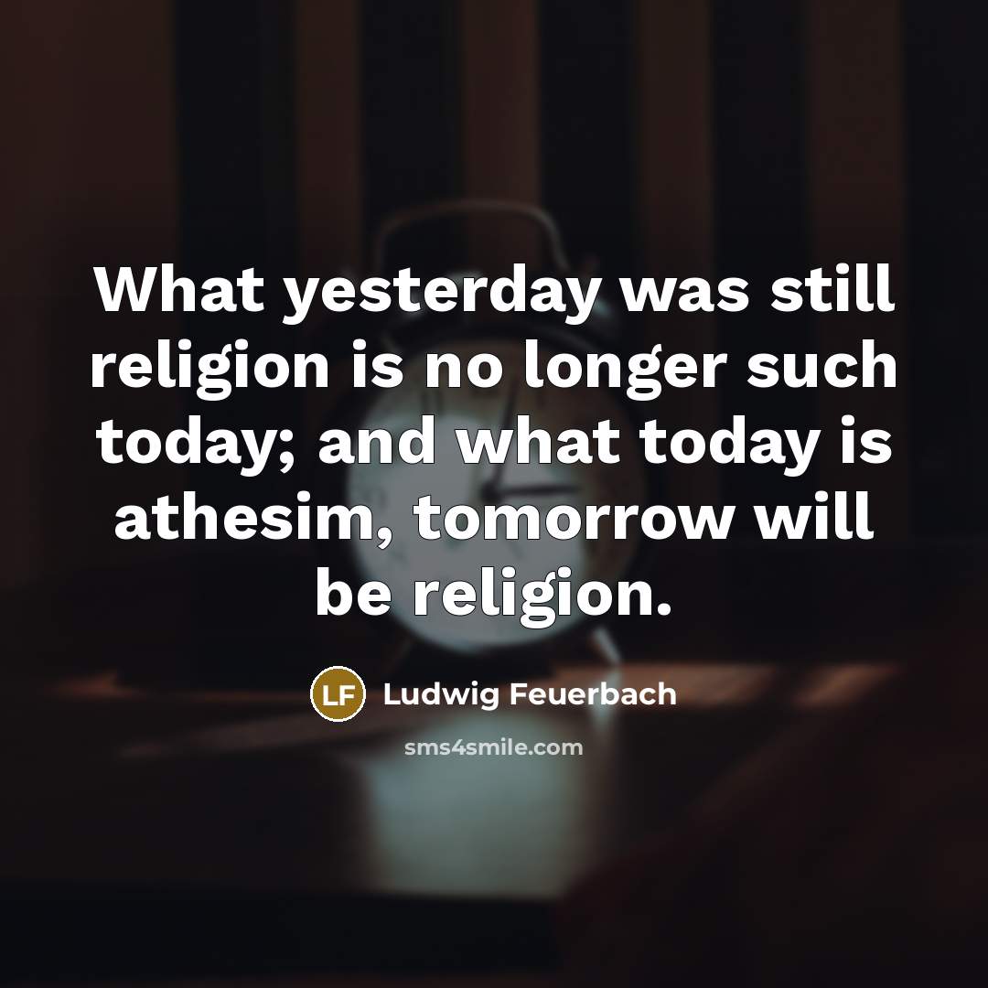 “What yesterday was still religion is no longer such today;…” quote by Ludwig Feuerbach