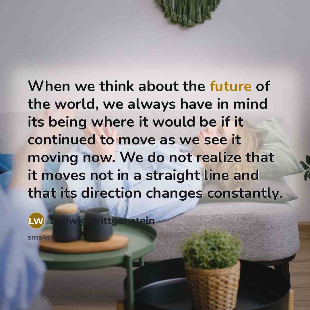 “When we think about the future of the world, we…” quote by Ludwig Wittgenstein