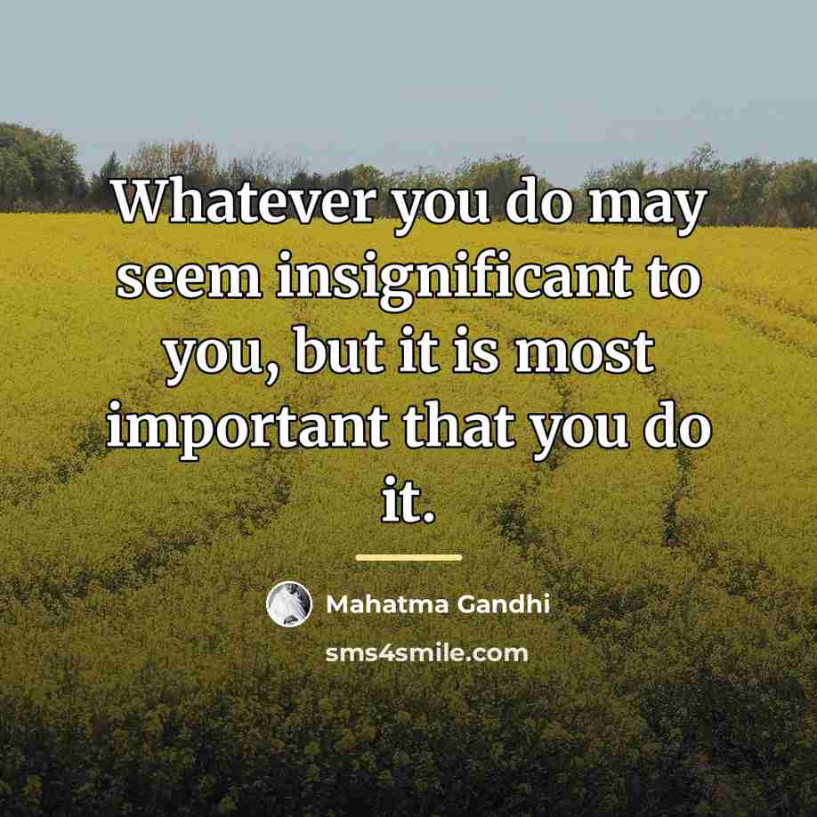 “Whatever you do may seem insignificant to you, but it…” quote by Mahatma Gandhi