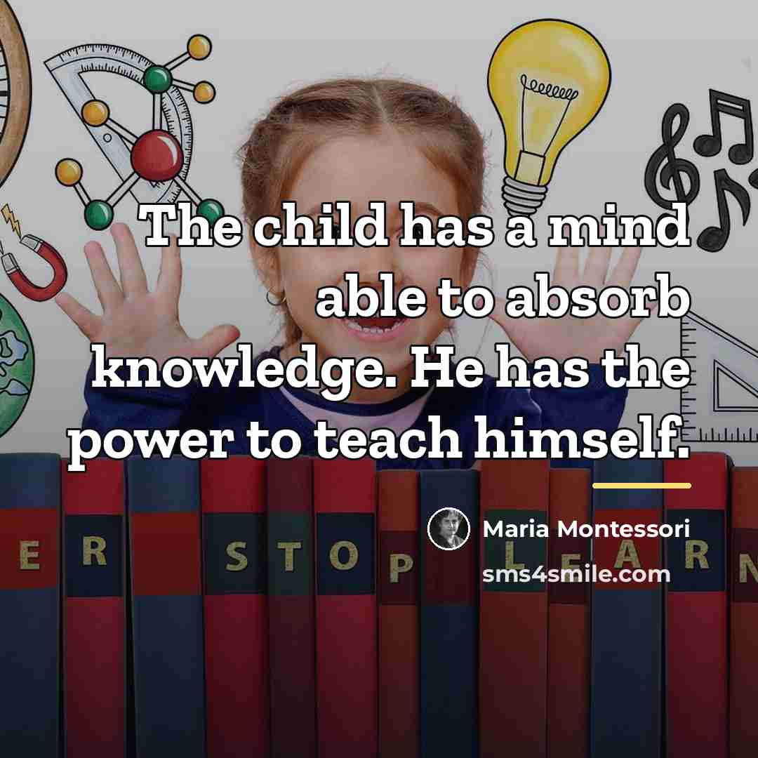 “The child has a mind able to absorb knowledge. He…” quote by Maria Montessori
