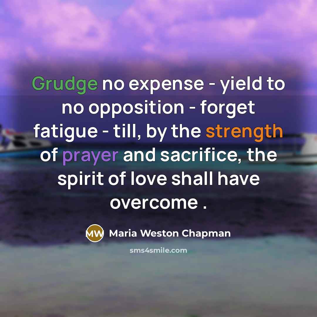 “Grudge no expense - yield to no opposition - forget…” quote by Maria Weston Chapman