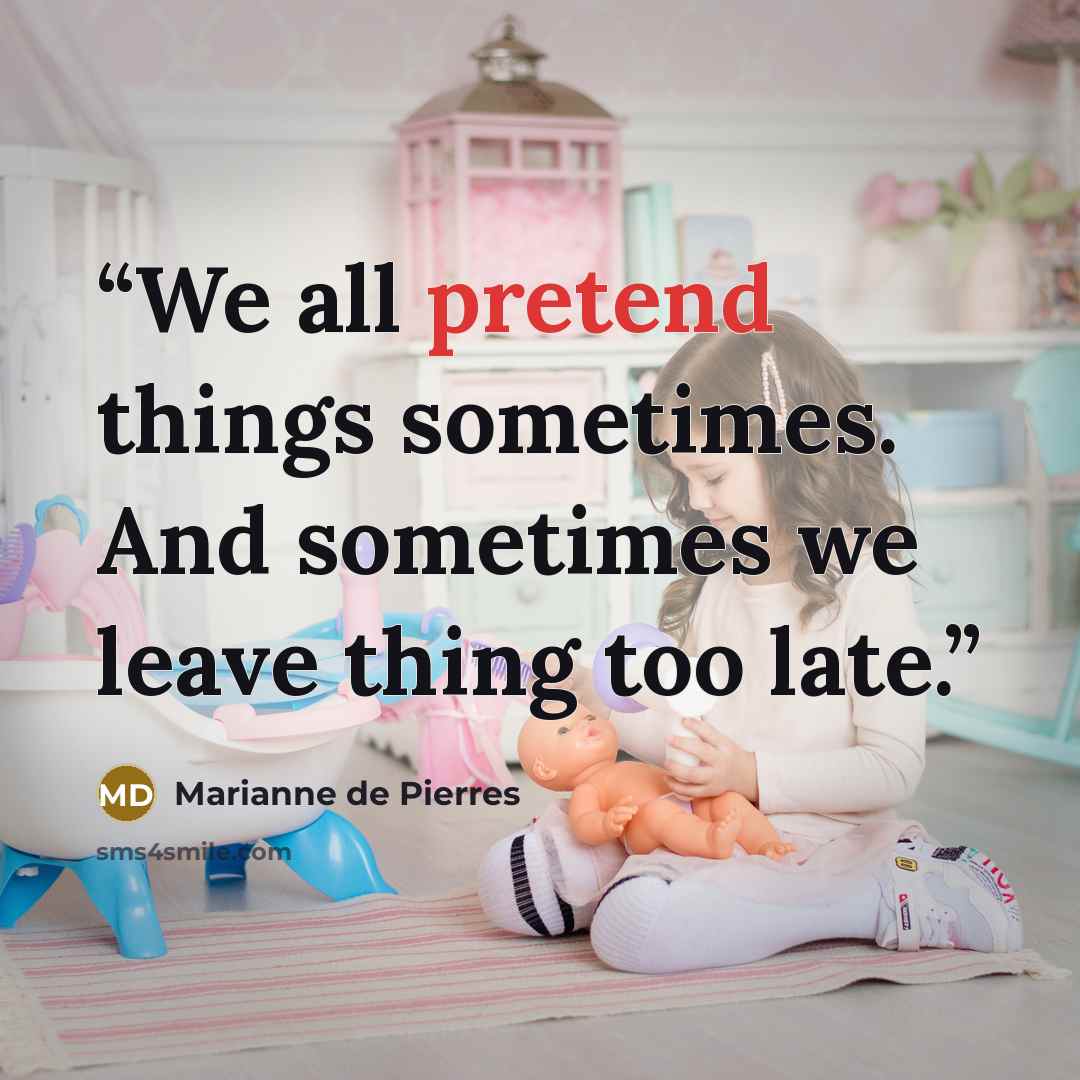 “We all pretend things sometimes. And sometimes we leave thing too late.” quote by Marianne de Pierres
