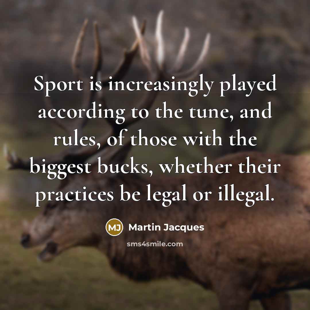 “Sport is increasingly played according to the tune, and rules,…” quote by Martin Jacques
