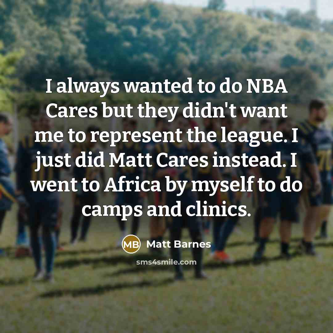 “I always wanted to do NBA Cares but they didn't…” quote by Matt Barnes