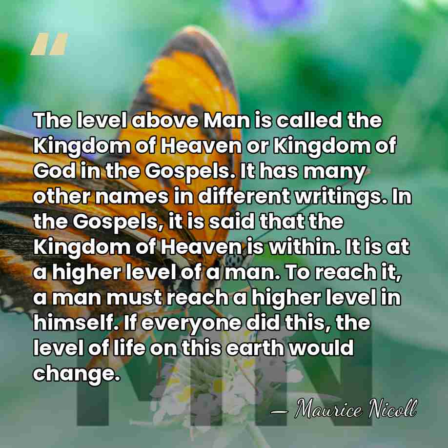 The level above Man is called the Kingdom of Heaven or Kingdom&hellip; - Maurice Nicoll