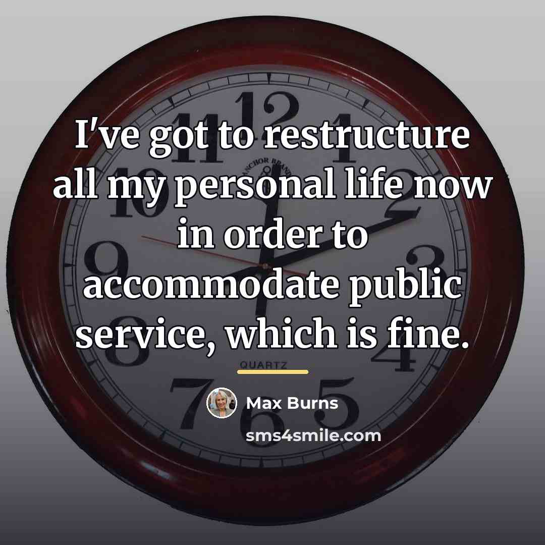 “I've got to restructure all my personal life now in…” quote by Max Burns