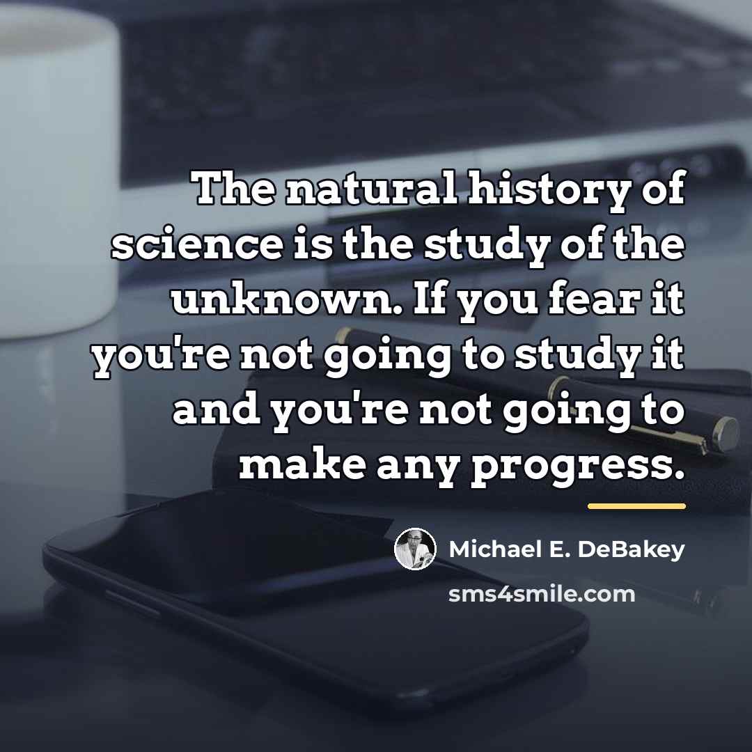 “The natural history of science is the study of the…” quote by Michael E. DeBakey
