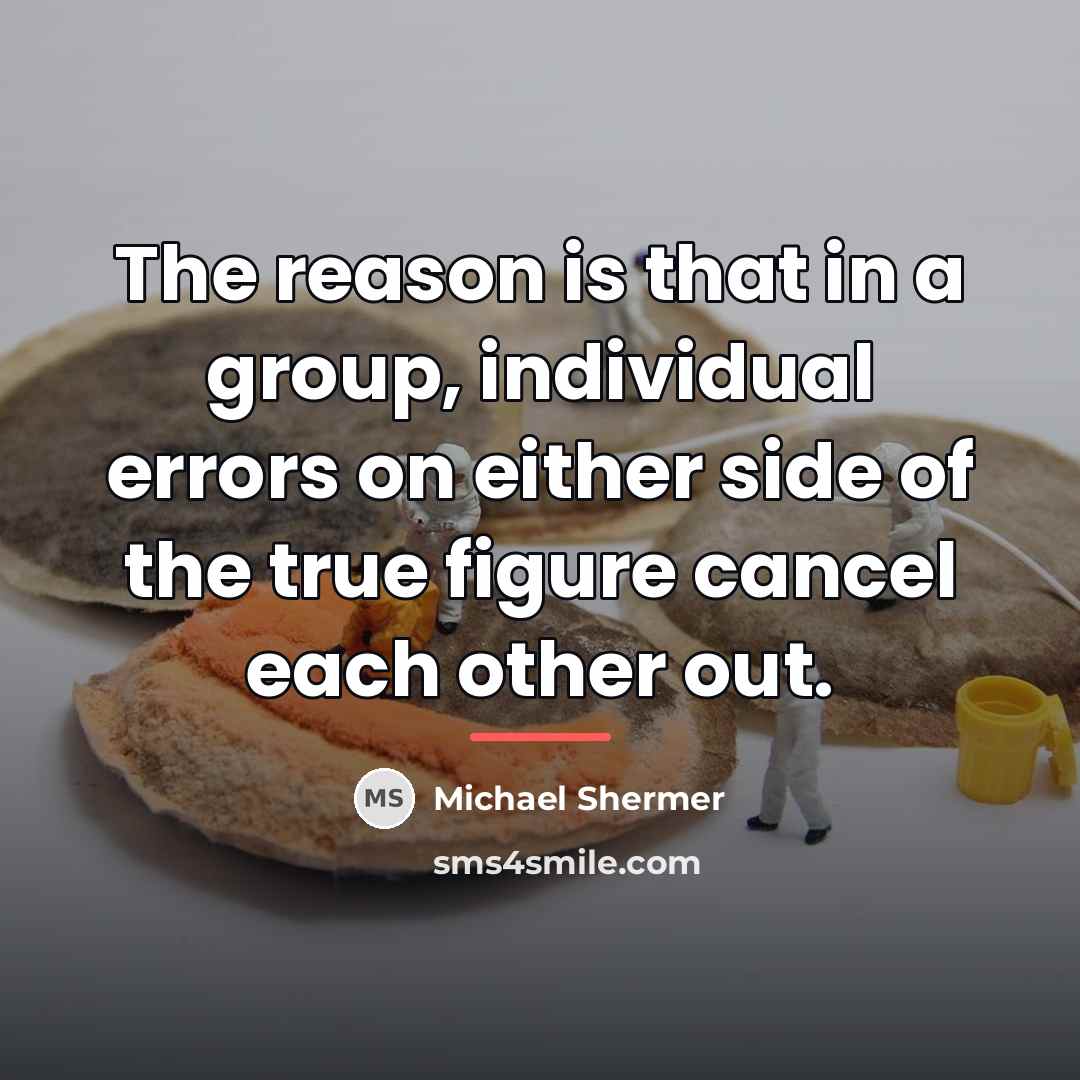 “The reason is that in a group, individual errors on…” quote by Michael Shermer