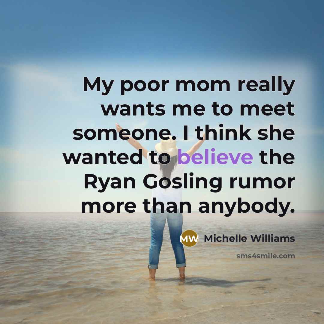 “My poor mom really wants me to meet someone. I…” quote by Michelle Williams
