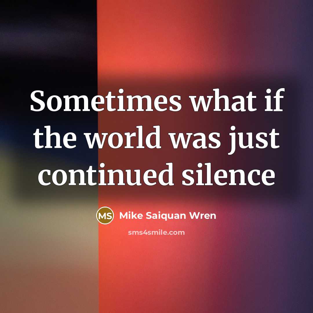 “Sometimes what if the world was just continued silence” quote by Mike Saiquan Wren