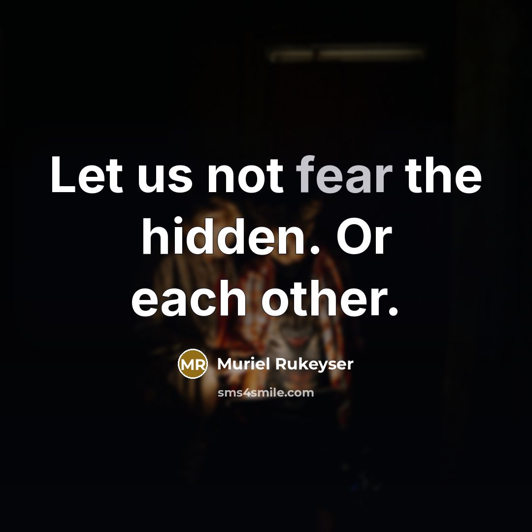 “Let us not fear the hidden. Or each other.…” quote by Muriel Rukeyser