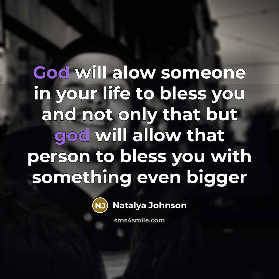 “God will alow someone in your life to bless you and not only that but god will allow that person to bless you with something even bigger” quote by Natalya Johnson