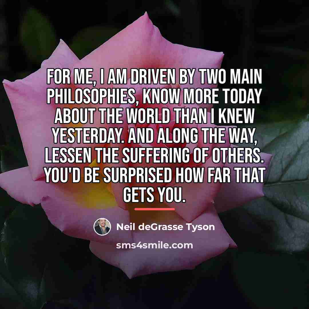 “For me, I am driven by two main philosophies, know…” quote by Neil deGrasse Tyson