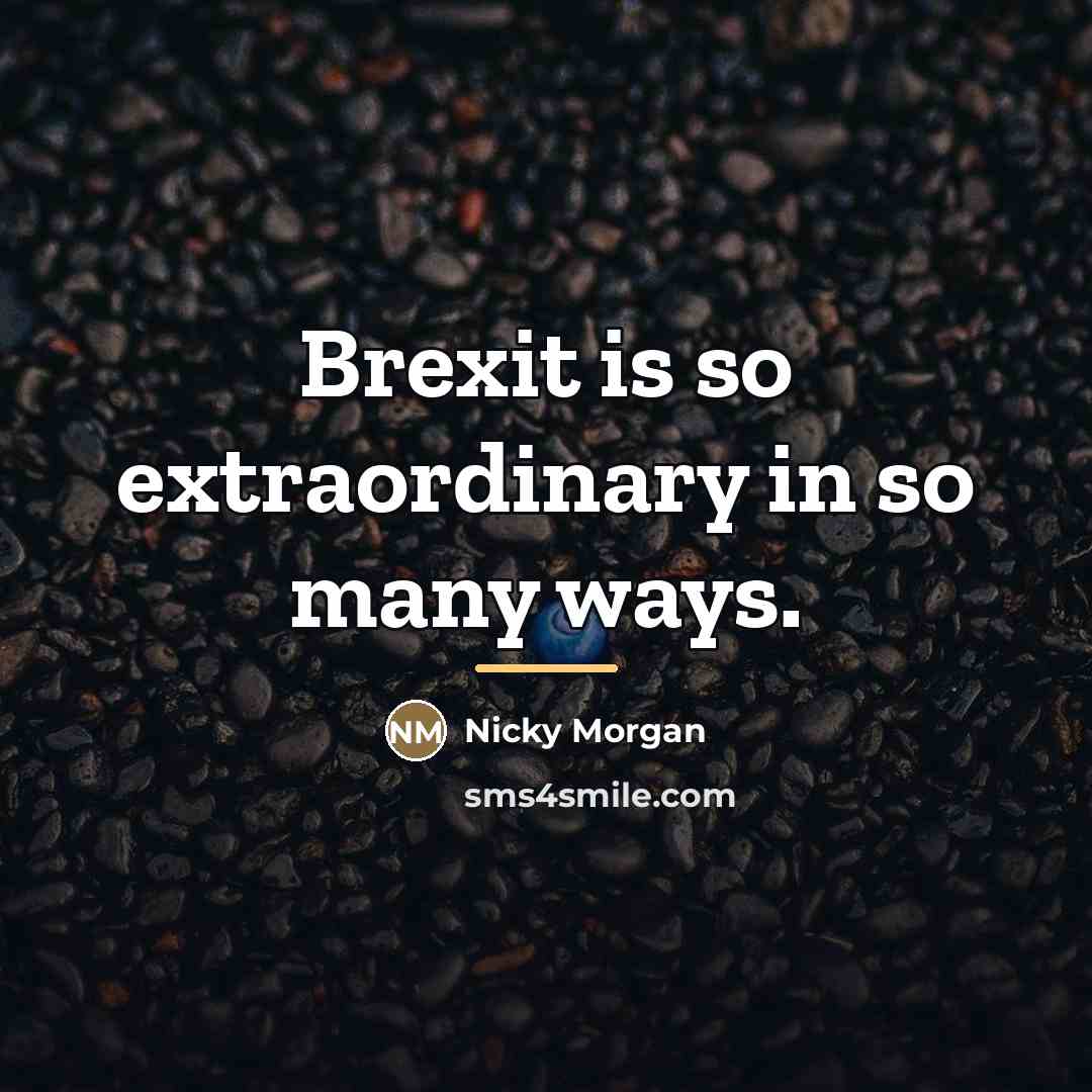“Brexit is so extraordinary in so many ways.…” quote by Nicky Morgan