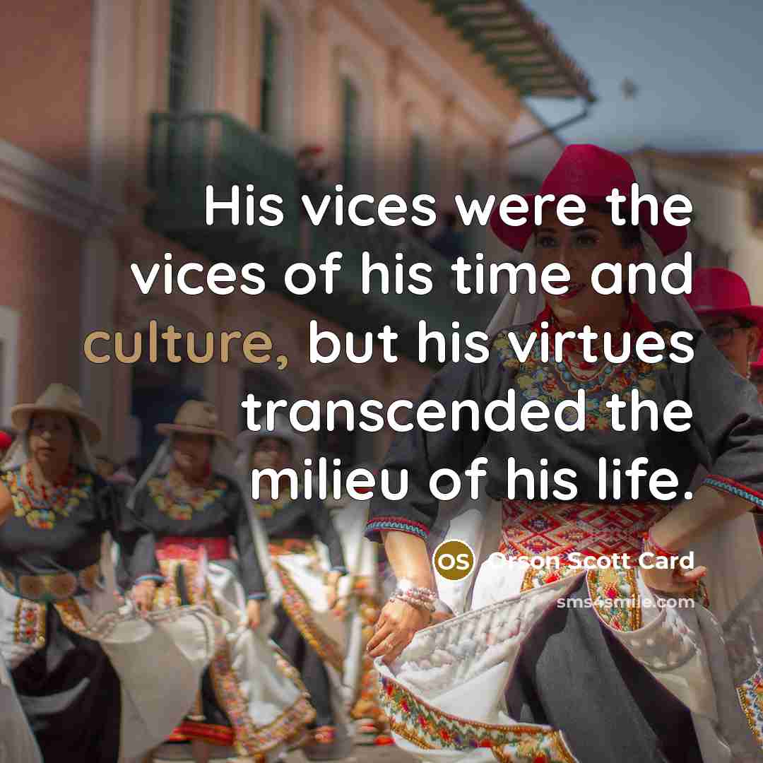 “His vices were the vices of his time and culture,…” quote by Orson Scott Card