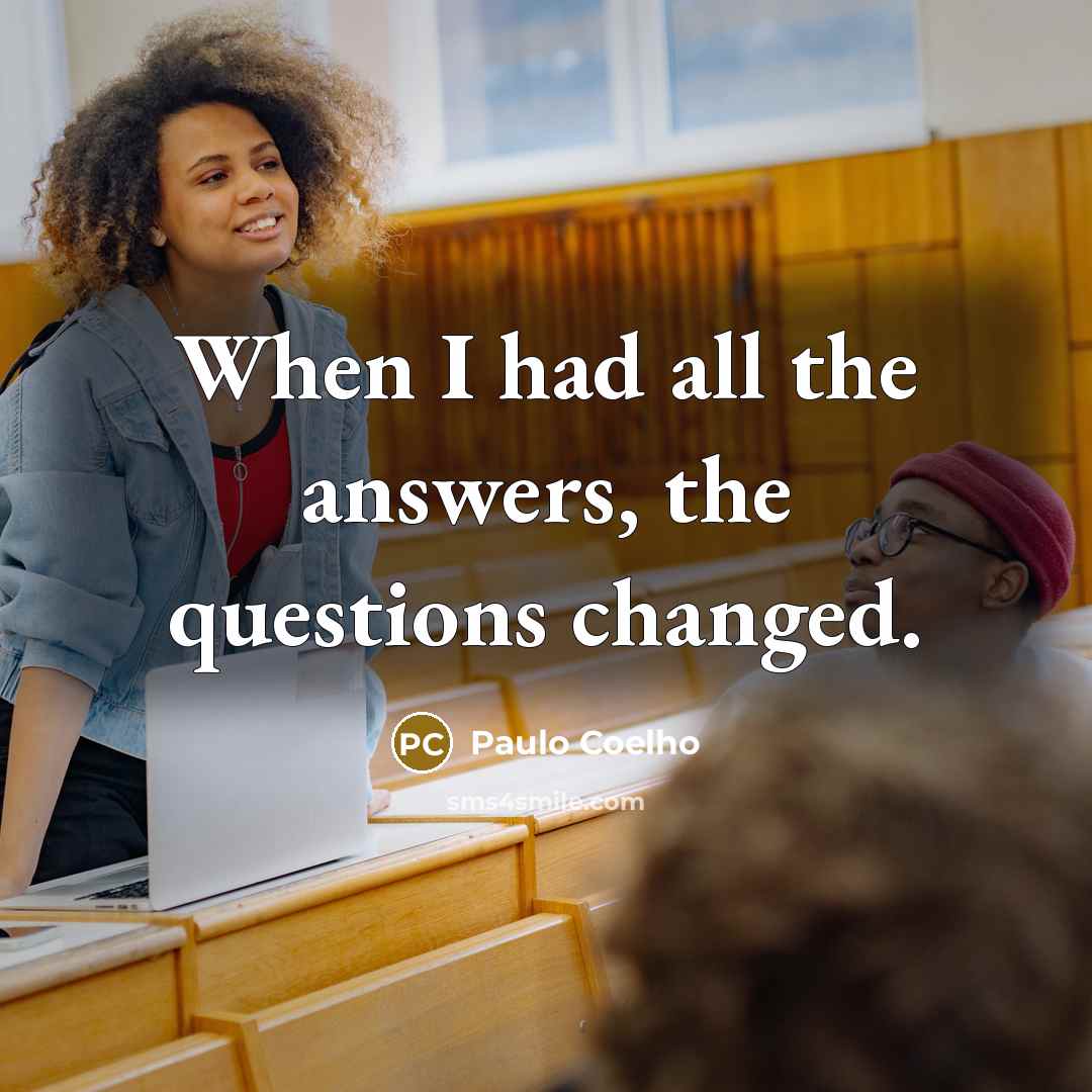 “When I had all the answers, the questions changed.…” quote by Paulo Coelho