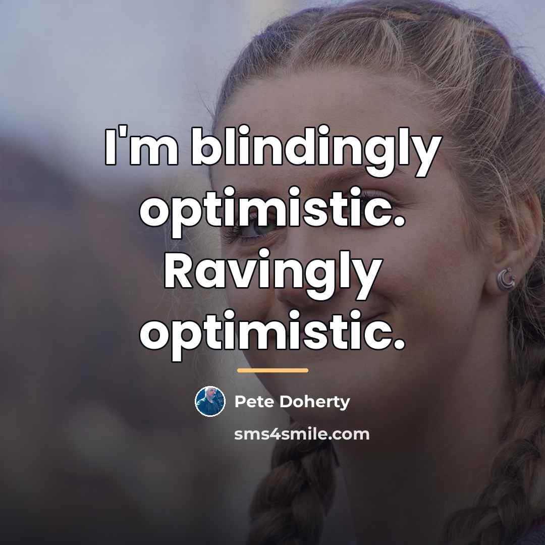 “I'm blindingly optimistic. Ravingly optimistic.…” quote by Pete Doherty