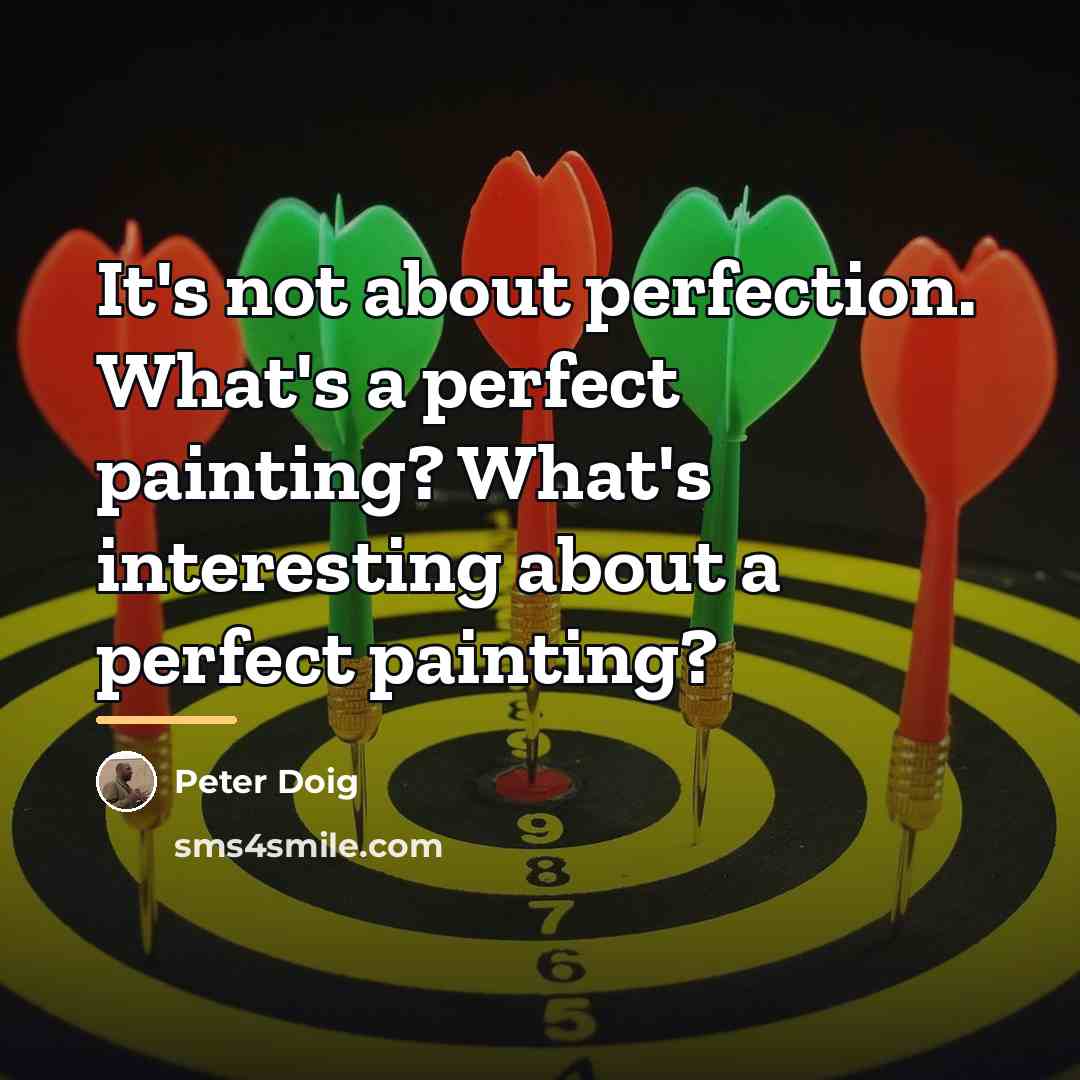 “It's not about perfection. What's a perfect painting? What's interesting…” quote by Peter Doig