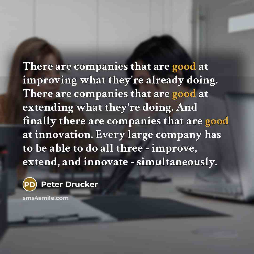 “There are companies that are good at improving what they're…” quote by Peter Drucker