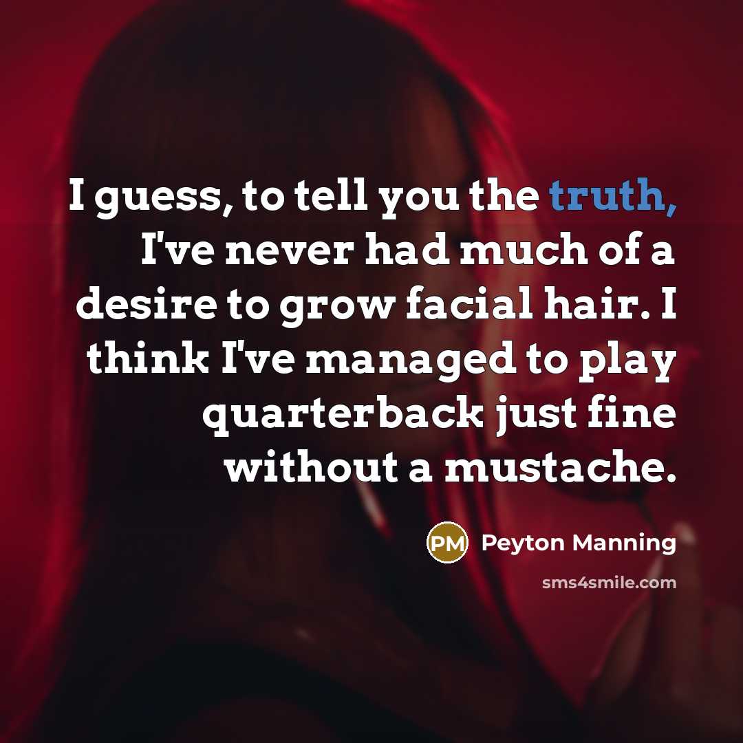 “I guess, to tell you the truth, I've never had…” quote by Peyton Manning