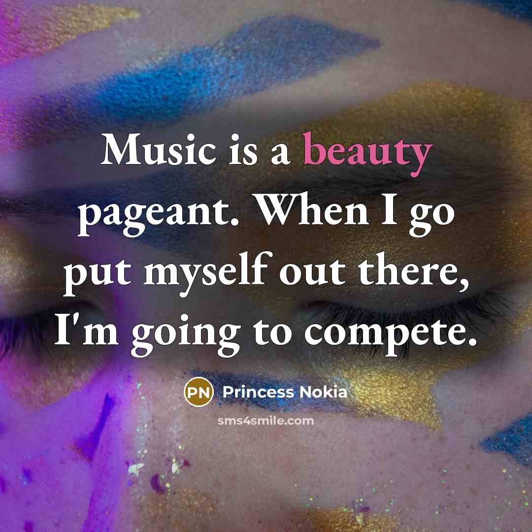 “Music is a beauty pageant. When I go put myself…” quote by Princess Nokia