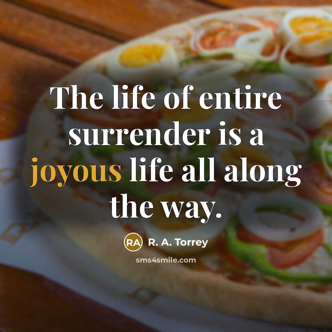 “The life of entire surrender is a joyous life all…” quote by R. A. Torrey