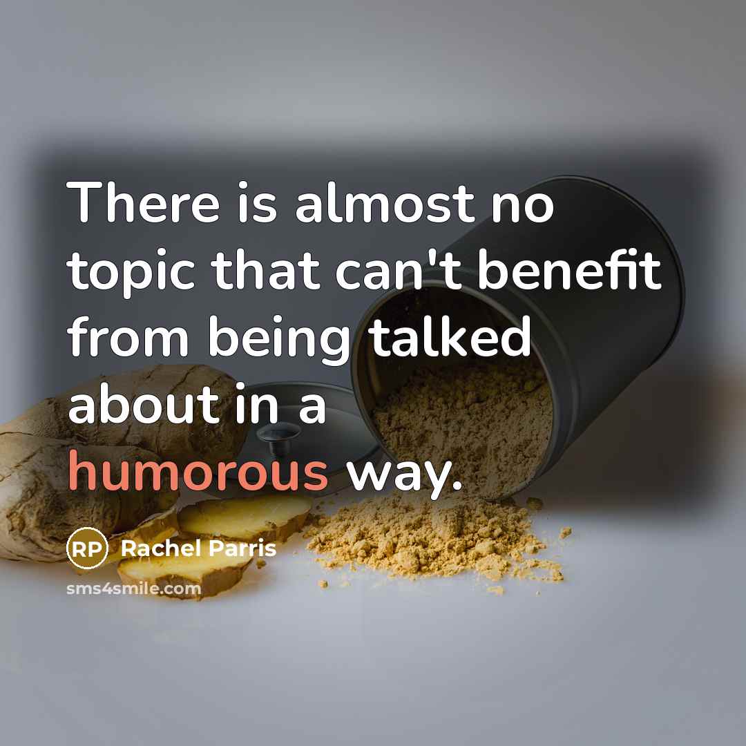 “There is almost no topic that can't benefit from being…” quote by Rachel Parris