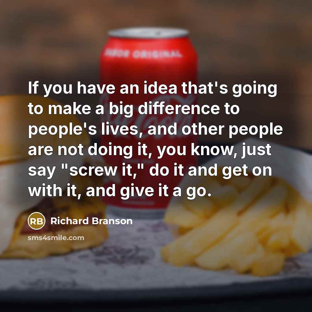 “If you have an idea that's going to make a…” quote by Richard Branson