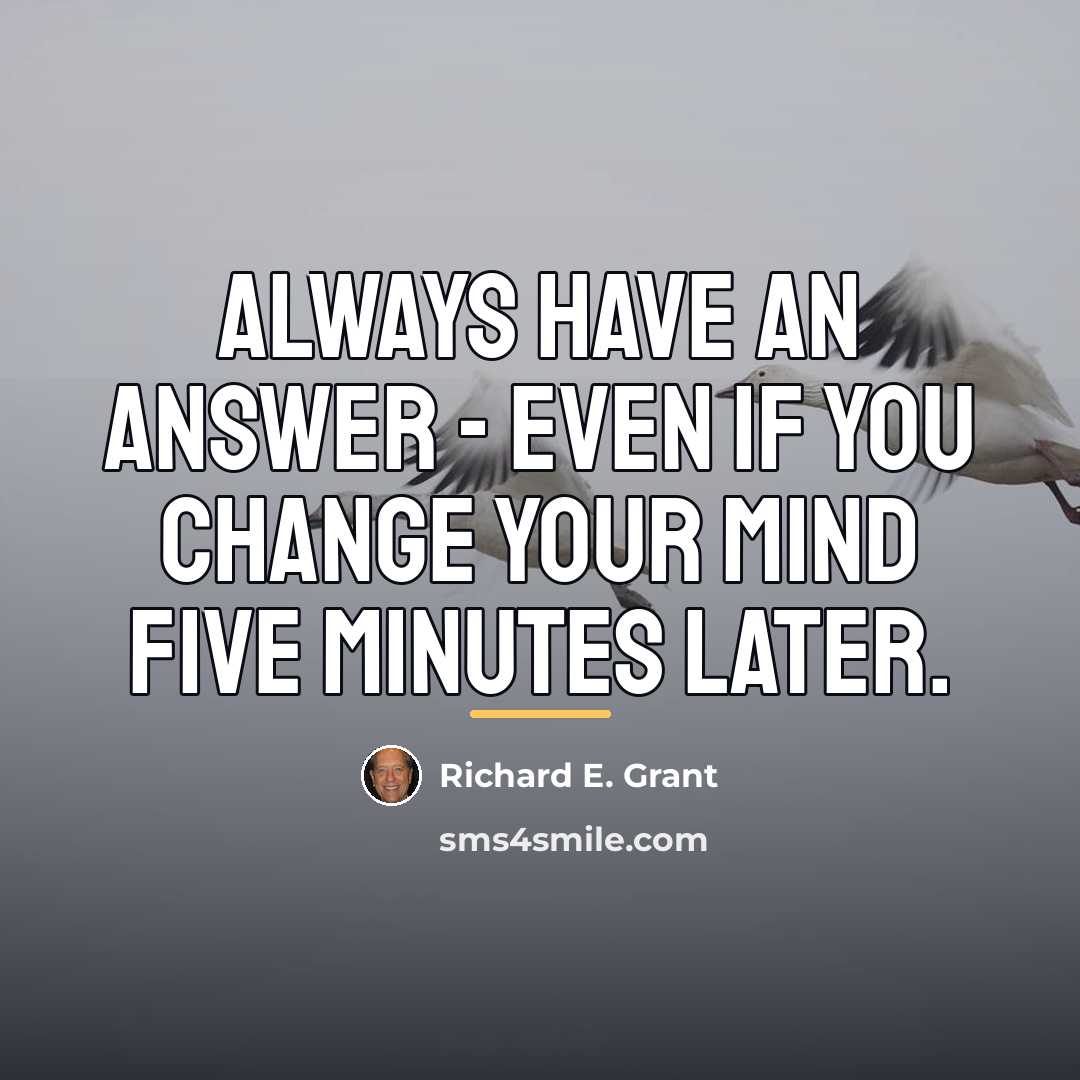 “Always have an answer - even if you change your…” quote by Richard E. Grant