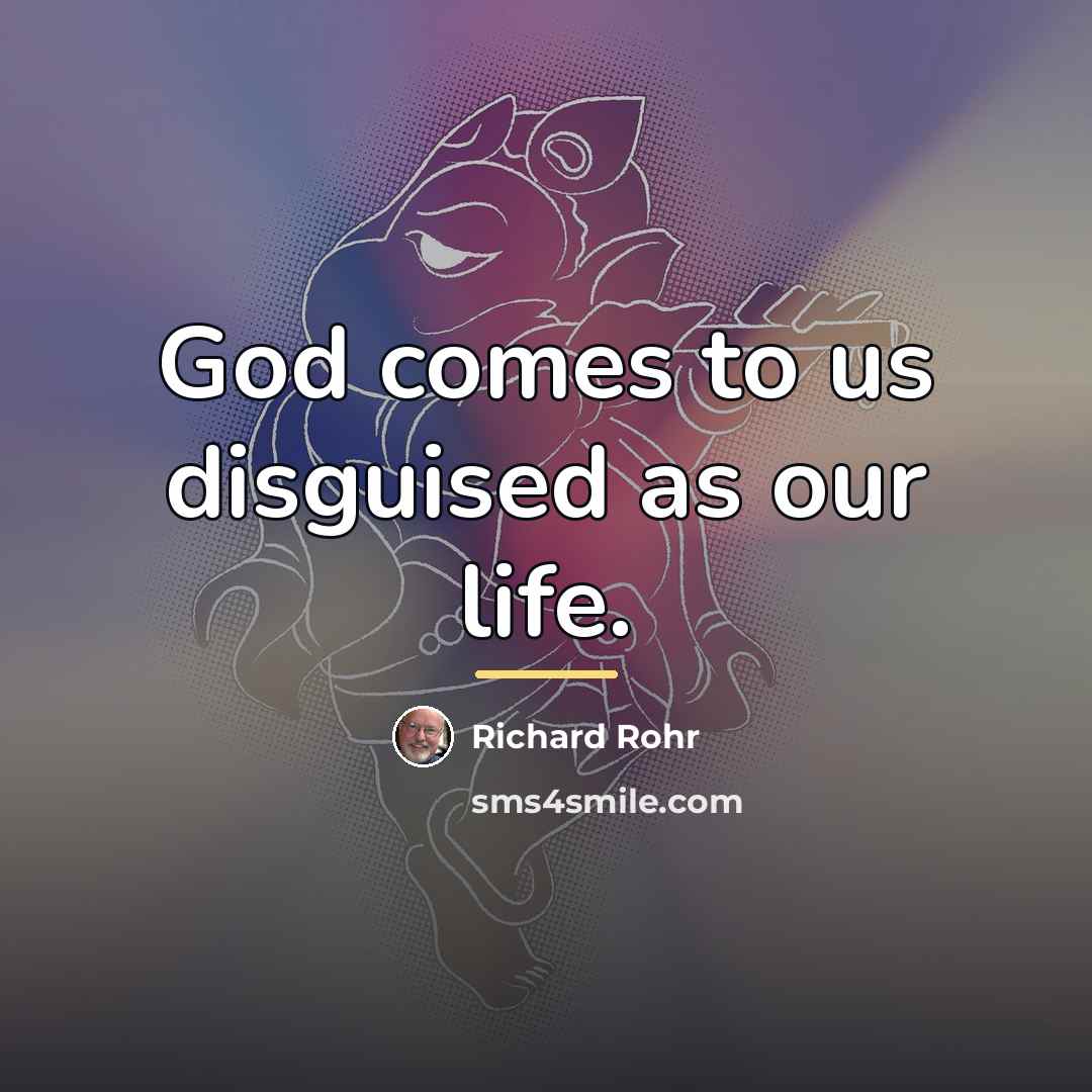 “God comes to us disguised as our life.…” quote by Richard Rohr