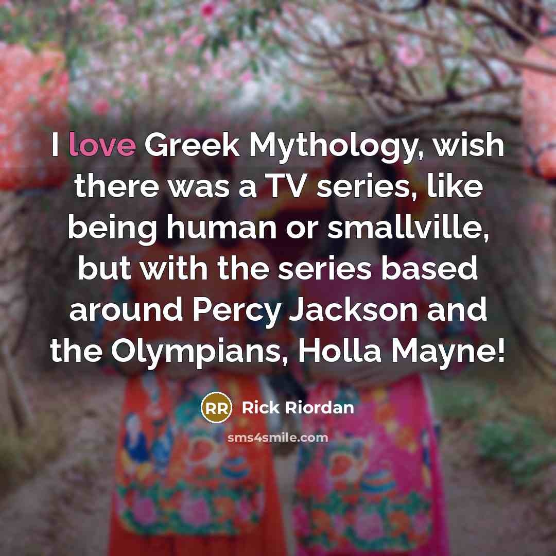 “I love Greek Mythology, wish there was a TV series,…” quote by Rick Riordan