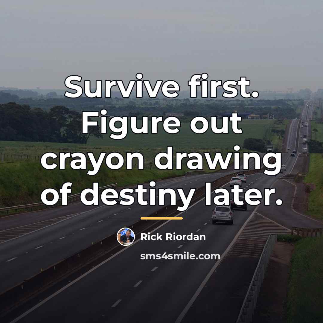 “Survive first. Figure out crayon drawing of destiny later.…” quote by Rick Riordan